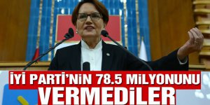 Akşener’in 78.5 milyonunu vermediler