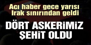 Irak sınırında acı haber: Dört şehit