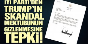 İYİ Partili Aytun Çıray’dan Trump’ın skandal mektubunun gizlenmesine tepki