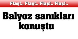 Balyoz sanıkları neler söyledi?