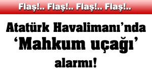 Mahkum uçağı alarmı !