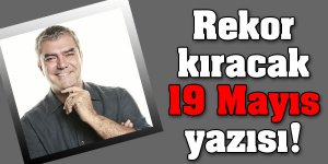 Özdilin tık rekoru kıracak 19 Mayıs yazısı