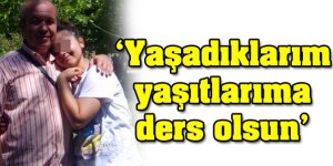 Yaşadıklarım yaşıtlarıma ders olsun