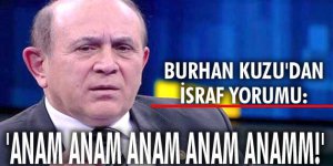 Burhan Kuzudan israf yorumu